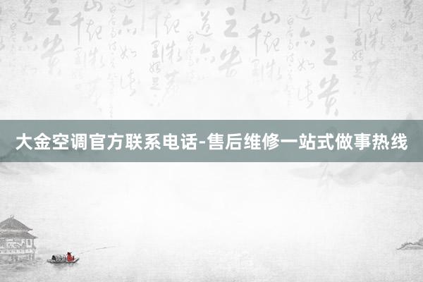 大金空调官方联系电话-售后维修一站式做事热线